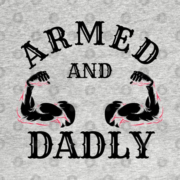 ARMED AND DADLY FUNNY FATHER BUFF DAD BOD MUSCLE GYM WORKOUT by CoolFactorMerch